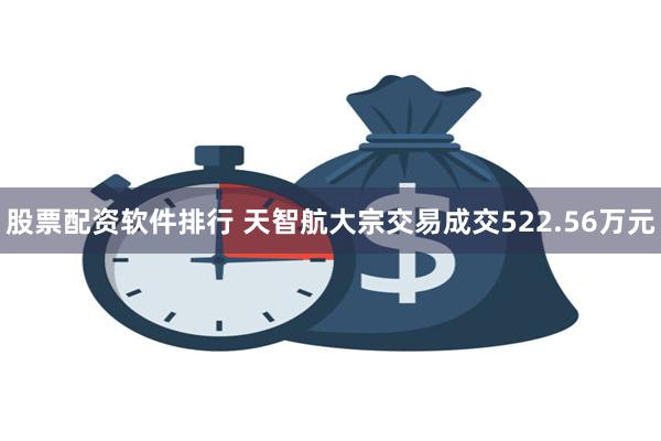 股票配资软件排行 天智航大宗交易成交522.56万元