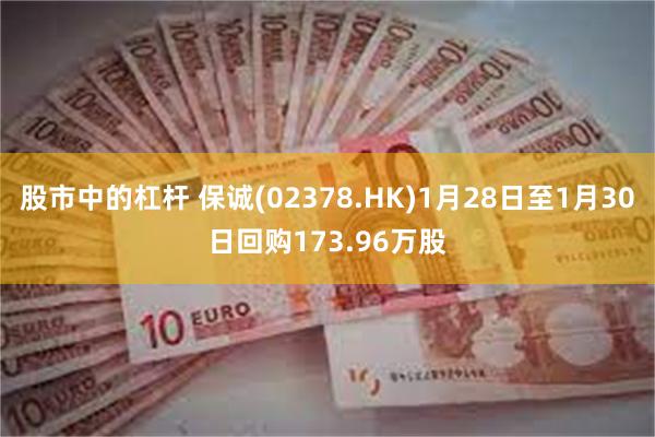 股市中的杠杆 保诚(02378.HK)1月28日至1月30日回购173.96万股